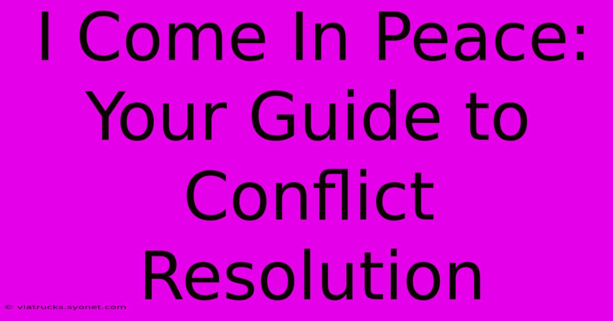 I Come In Peace: Your Guide To Conflict Resolution