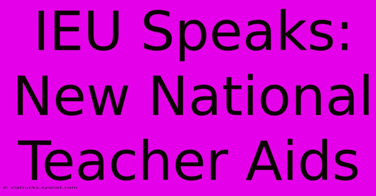 IEU Speaks: New National Teacher Aids