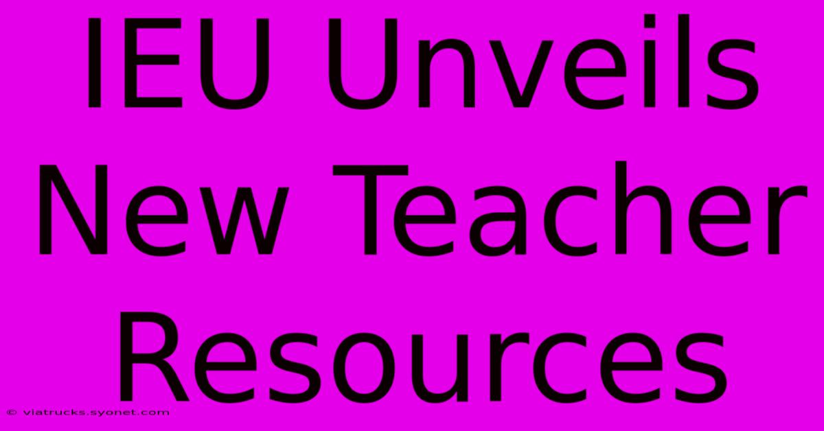 IEU Unveils New Teacher Resources