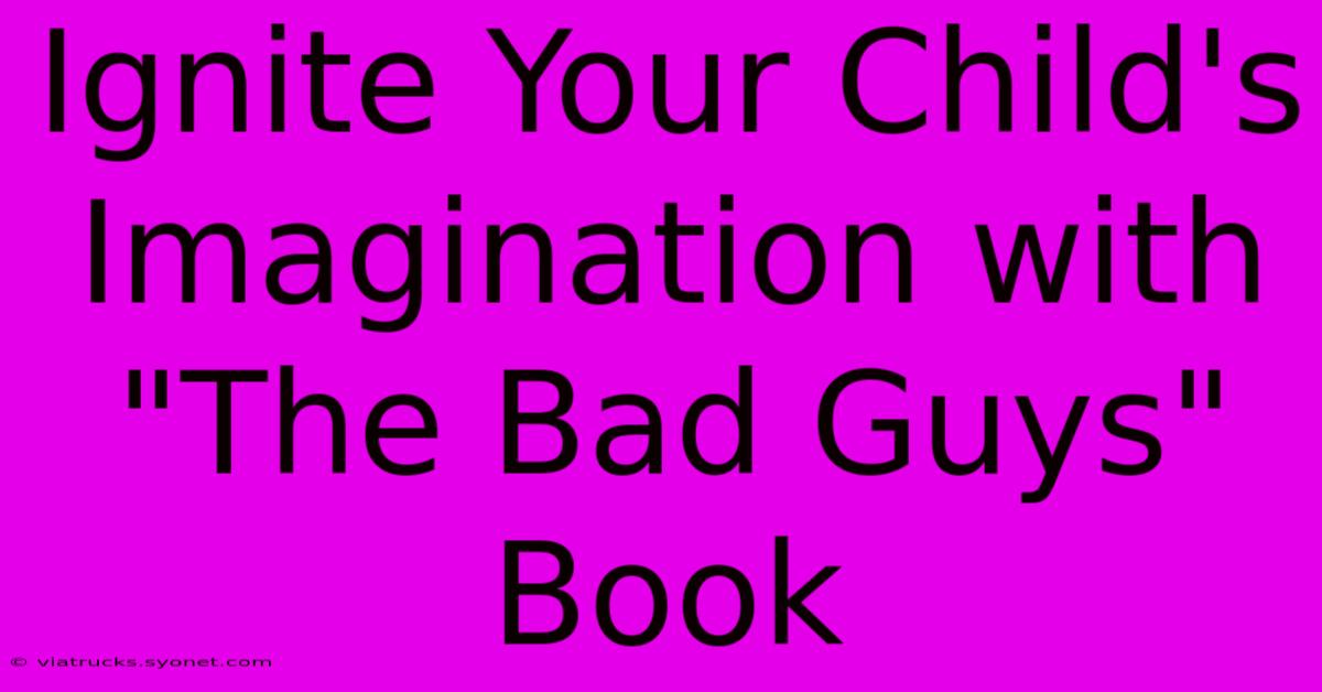 Ignite Your Child's Imagination With 