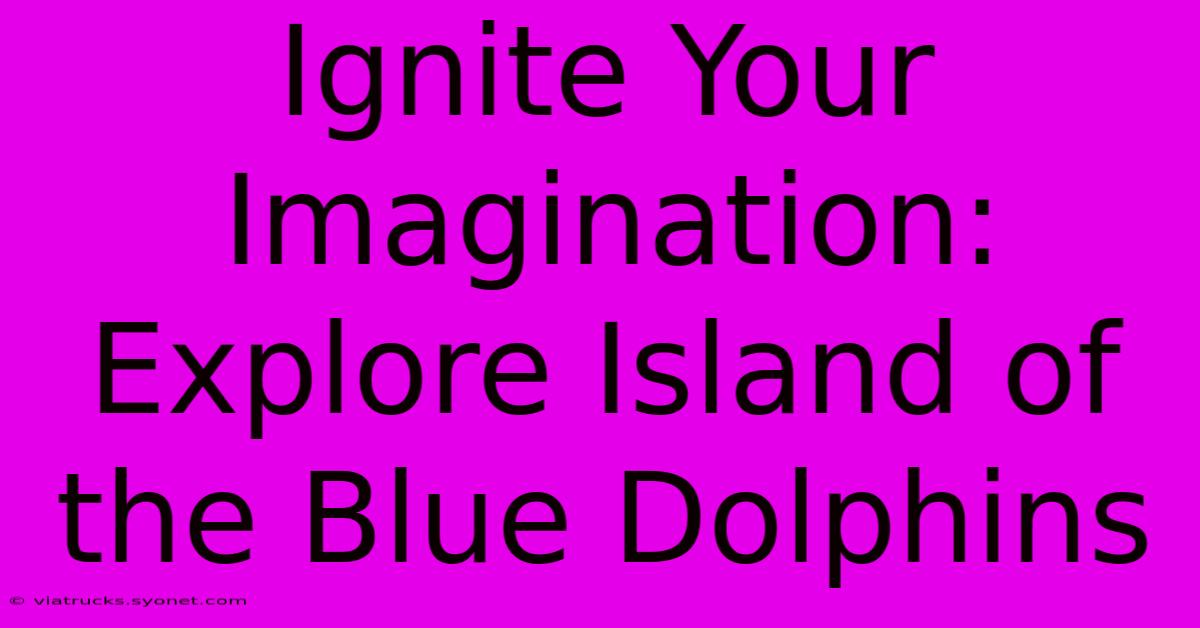 Ignite Your Imagination: Explore Island Of The Blue Dolphins