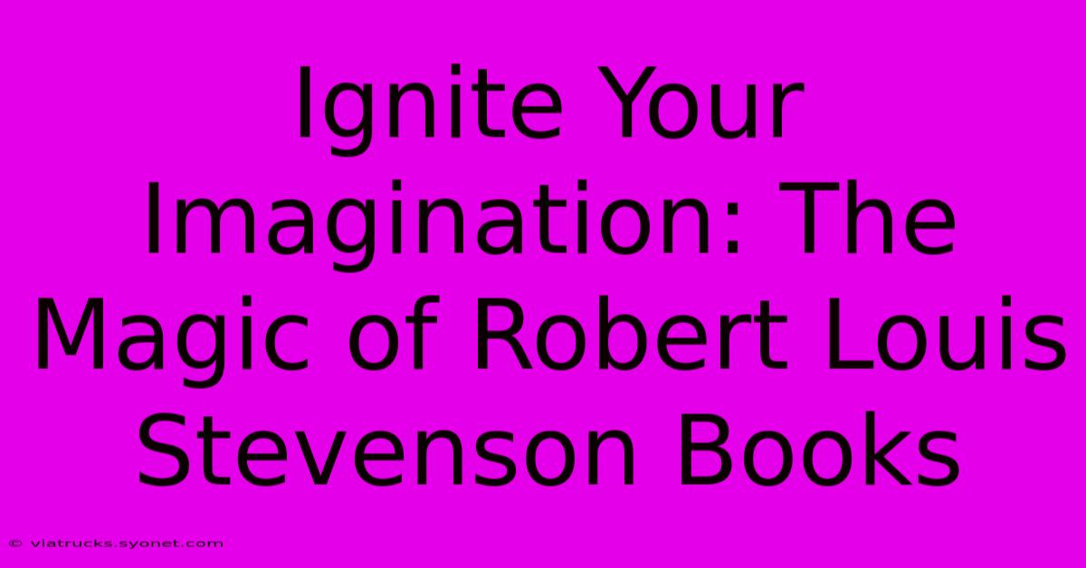 Ignite Your Imagination: The Magic Of Robert Louis Stevenson Books