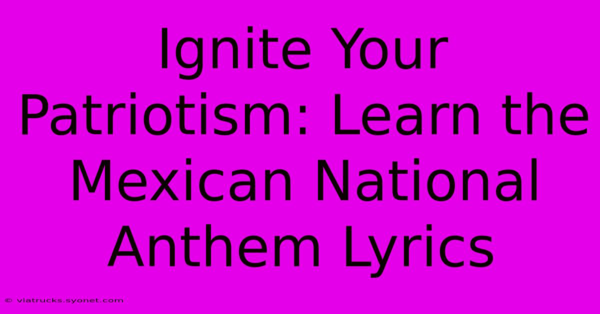 Ignite Your Patriotism: Learn The Mexican National Anthem Lyrics