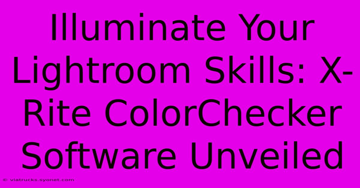 Illuminate Your Lightroom Skills: X-Rite ColorChecker Software Unveiled