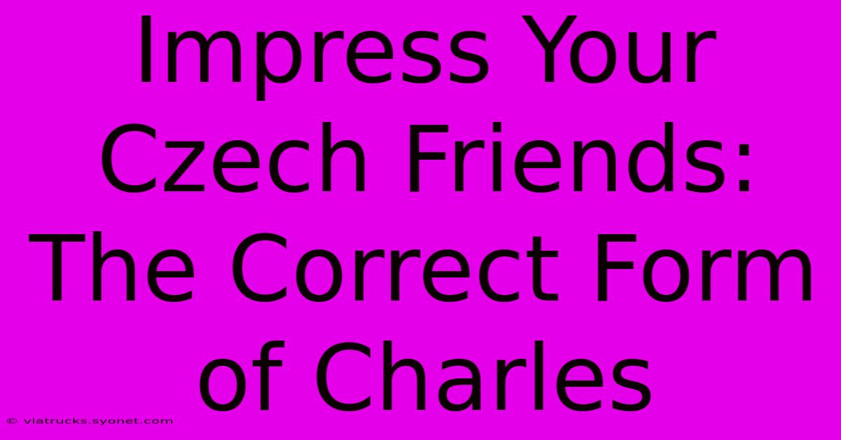 Impress Your Czech Friends: The Correct Form Of Charles