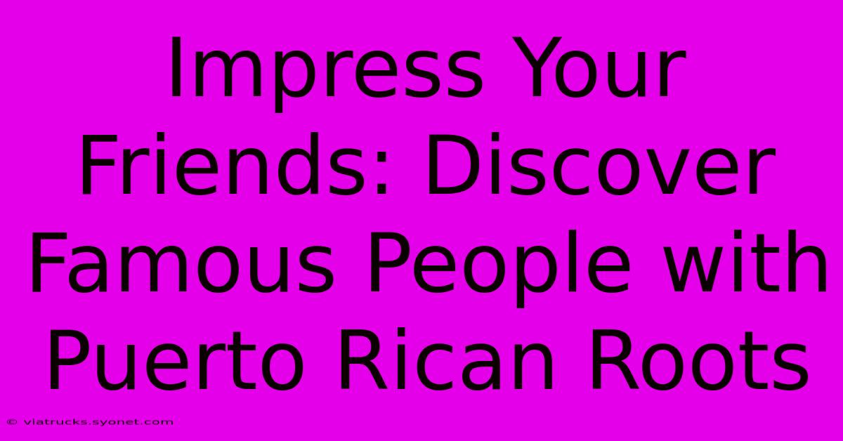 Impress Your Friends: Discover Famous People With Puerto Rican Roots