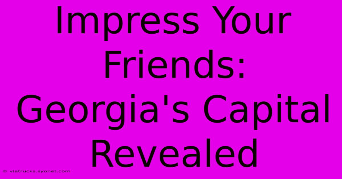 Impress Your Friends: Georgia's Capital Revealed