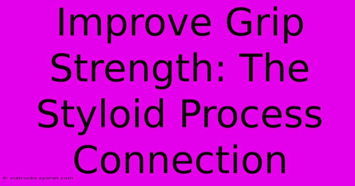 Improve Grip Strength: The Styloid Process Connection