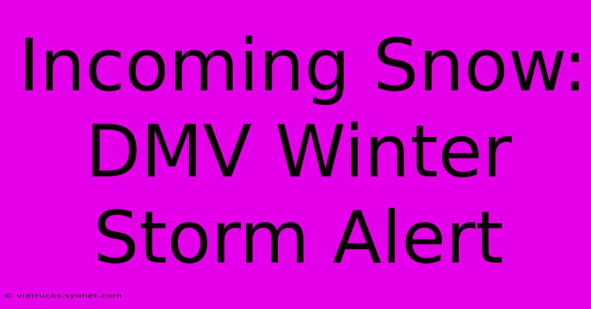 Incoming Snow: DMV Winter Storm Alert