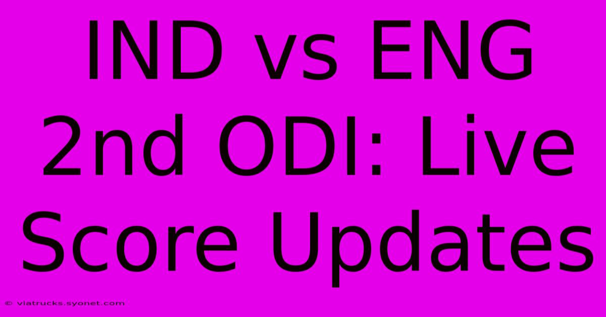 IND Vs ENG 2nd ODI: Live Score Updates