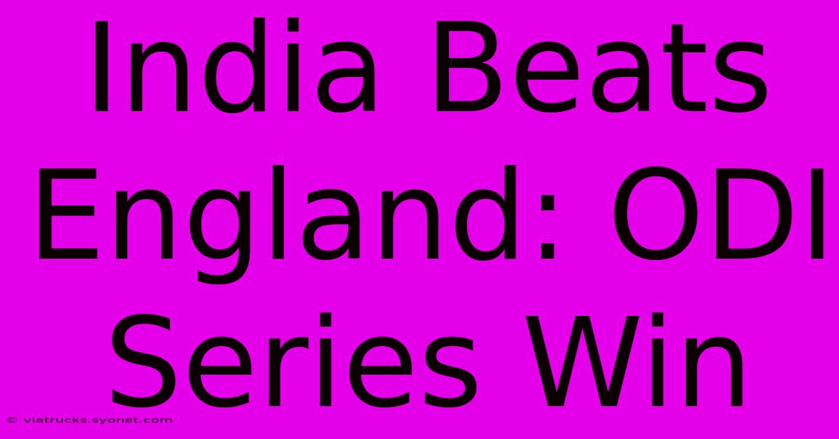 India Beats England: ODI Series Win