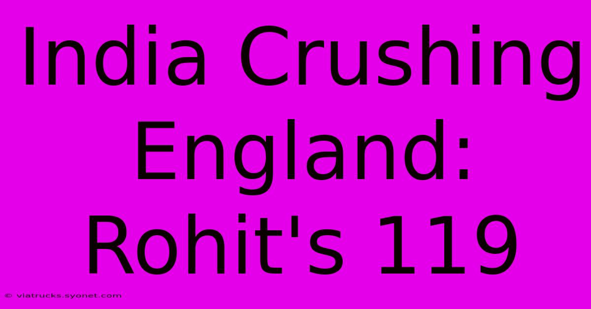 India Crushing England: Rohit's 119