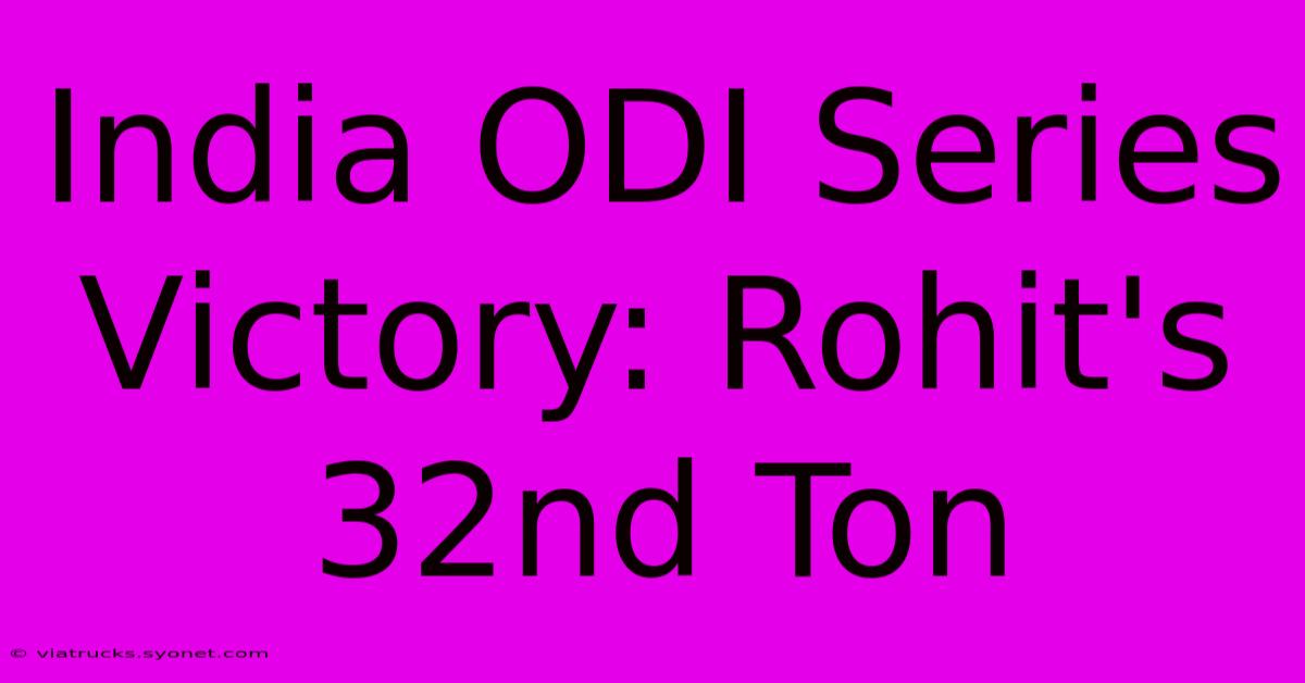 India ODI Series Victory: Rohit's 32nd Ton