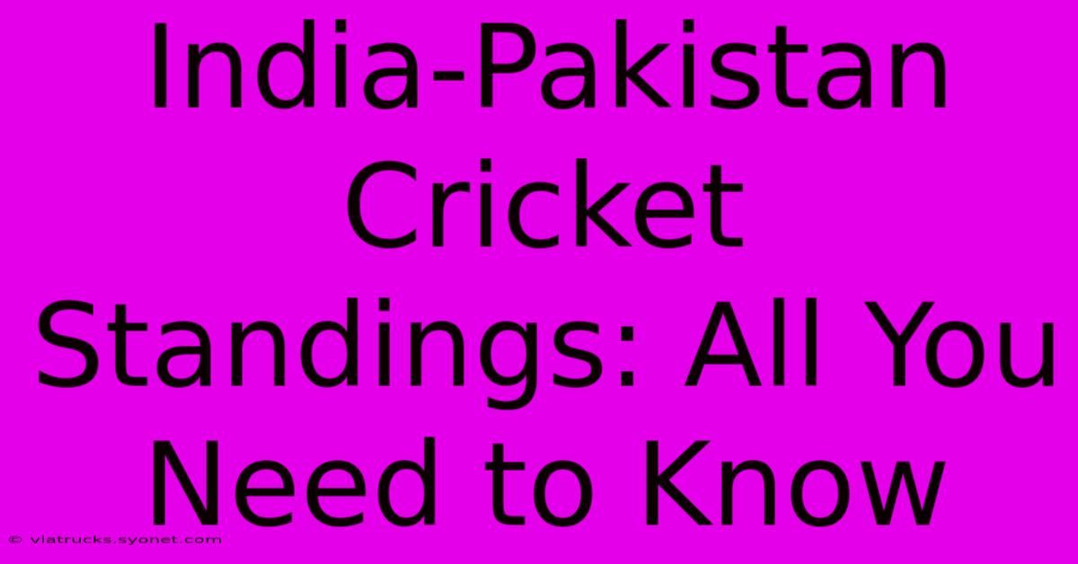 India-Pakistan Cricket Standings: All You Need To Know