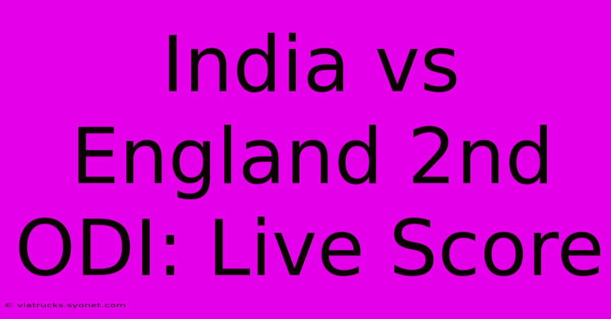 India Vs England 2nd ODI: Live Score