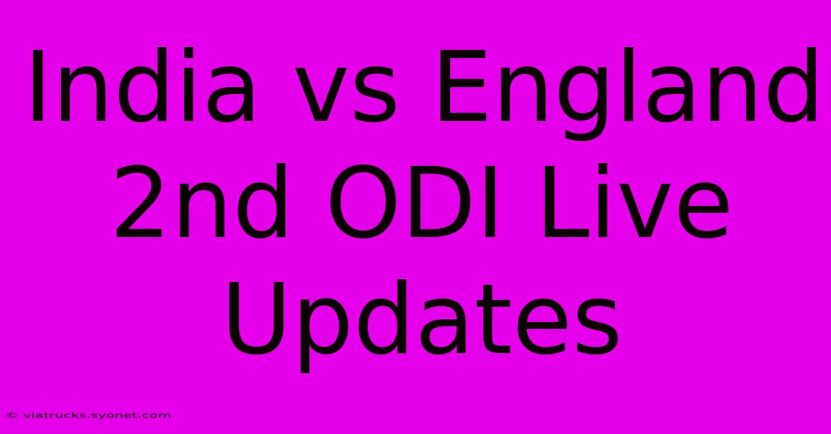 India Vs England 2nd ODI Live Updates