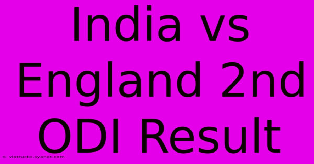 India Vs England 2nd ODI Result