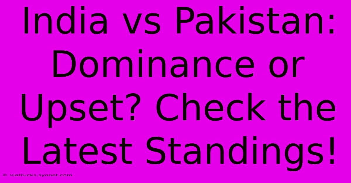 India Vs Pakistan:  Dominance Or Upset? Check The Latest Standings!