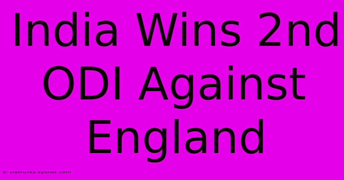 India Wins 2nd ODI Against England