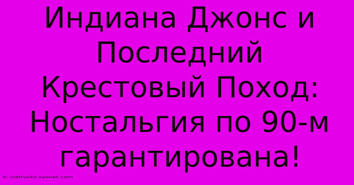 Индиана Джонс И Последний Крестовый Поход: Ностальгия По 90-м Гарантирована!