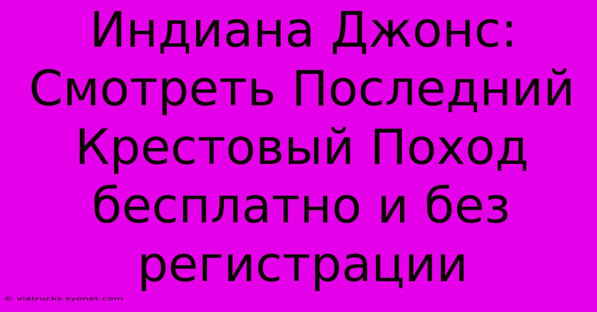 Индиана Джонс: Смотреть Последний Крестовый Поход Бесплатно И Без Регистрации