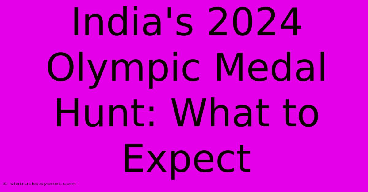 India's 2024 Olympic Medal Hunt: What To Expect