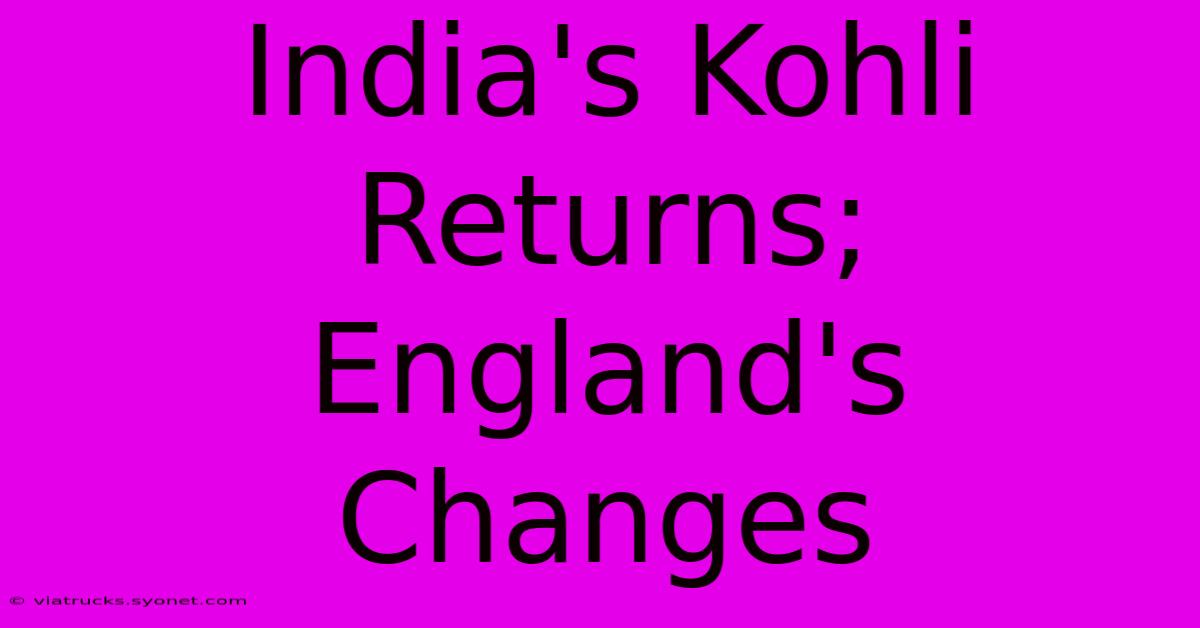 India's Kohli Returns; England's Changes