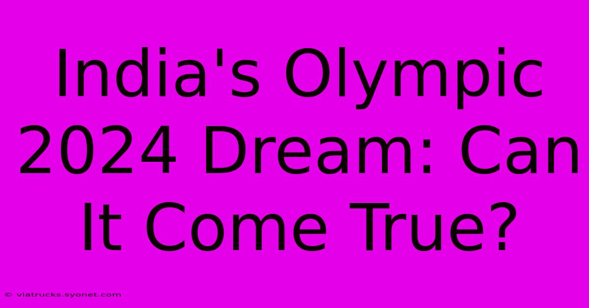 India's Olympic 2024 Dream: Can It Come True?