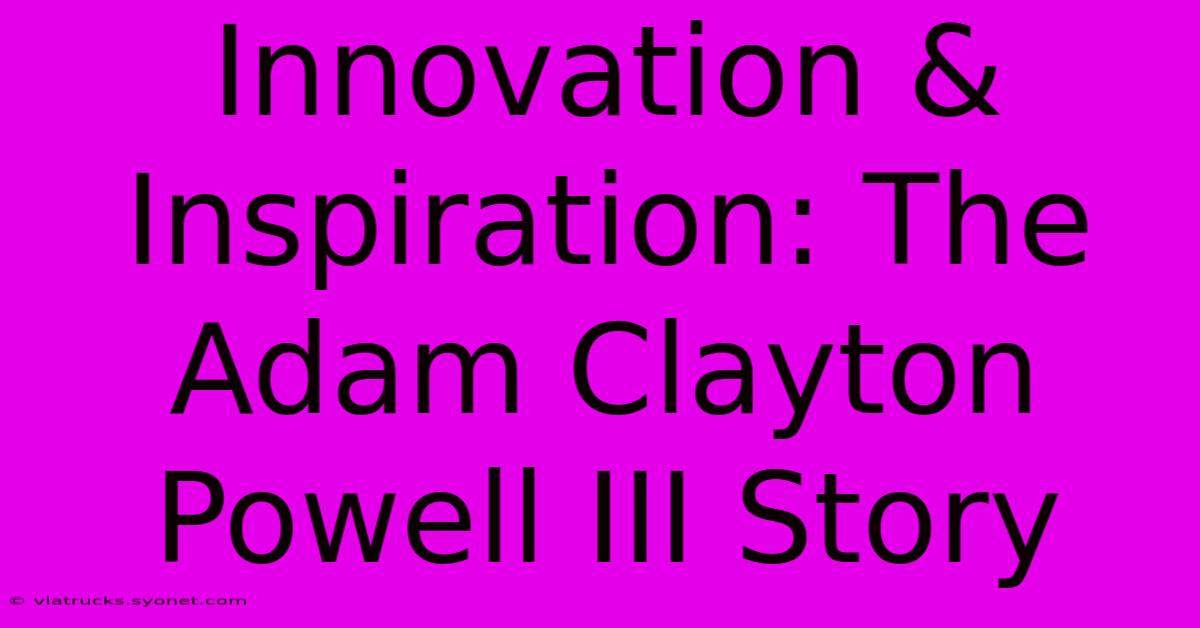 Innovation & Inspiration: The Adam Clayton Powell III Story