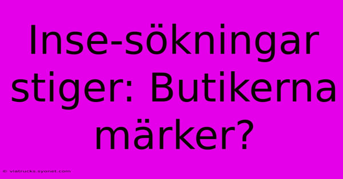 Inse-sökningar Stiger: Butikerna Märker?