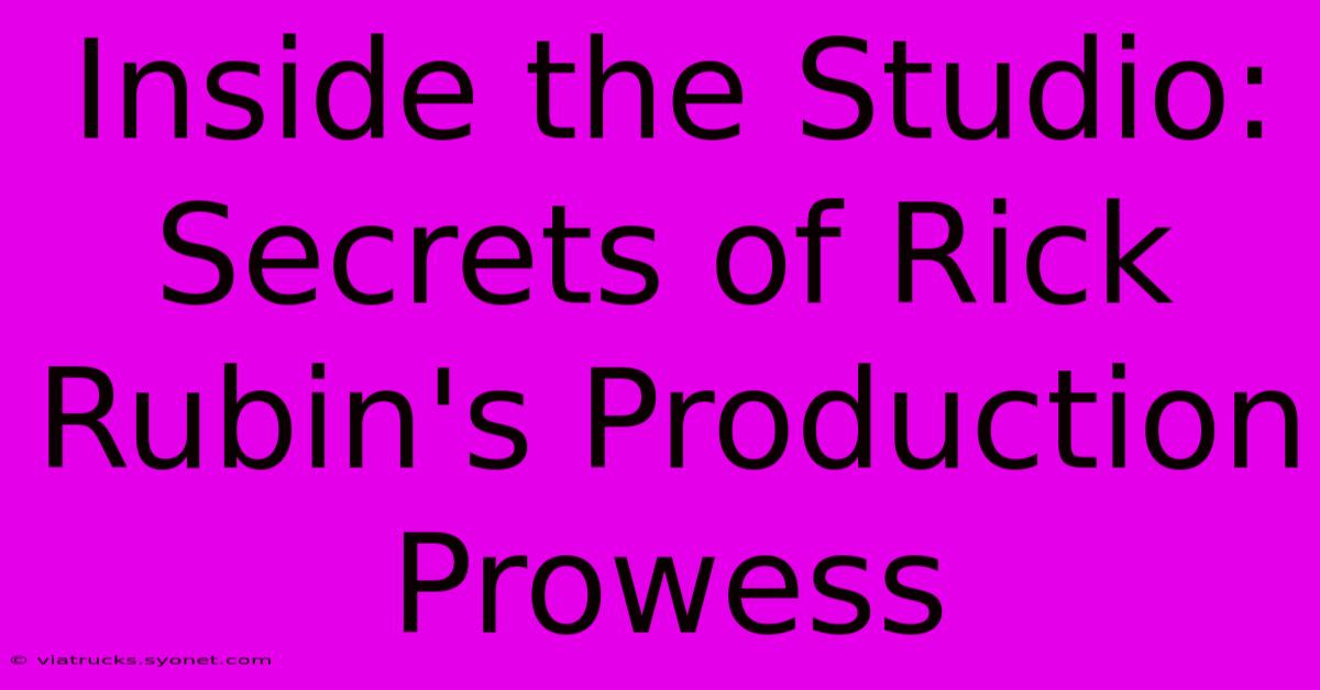 Inside The Studio: Secrets Of Rick Rubin's Production Prowess