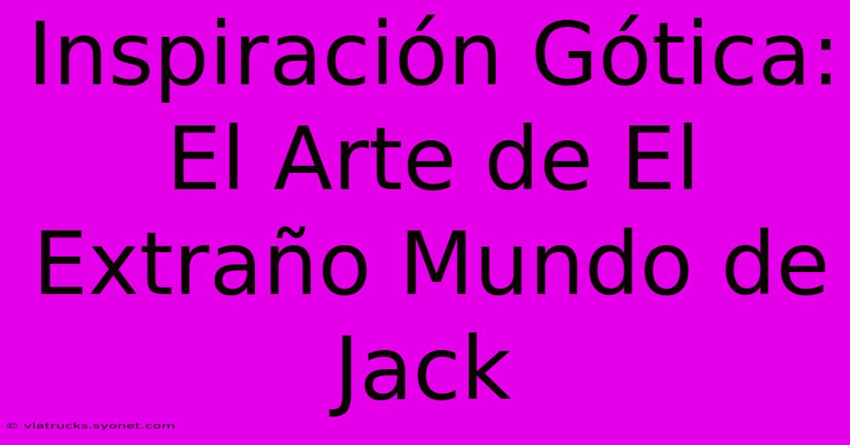 Inspiración Gótica: El Arte De El Extraño Mundo De Jack