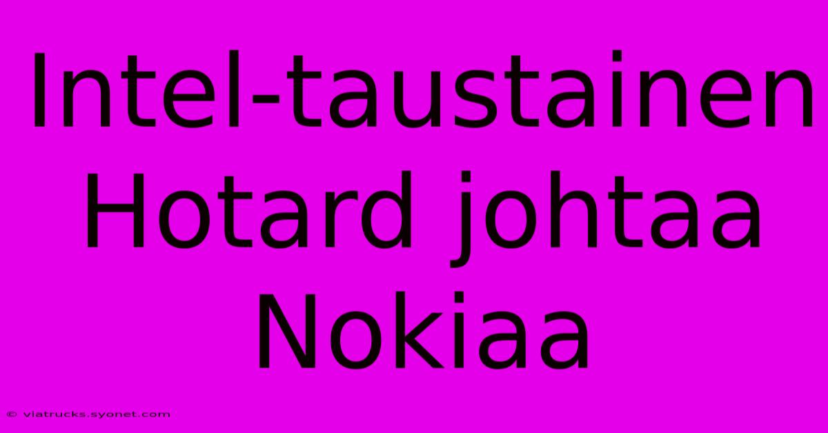 Intel-taustainen Hotard Johtaa Nokiaa