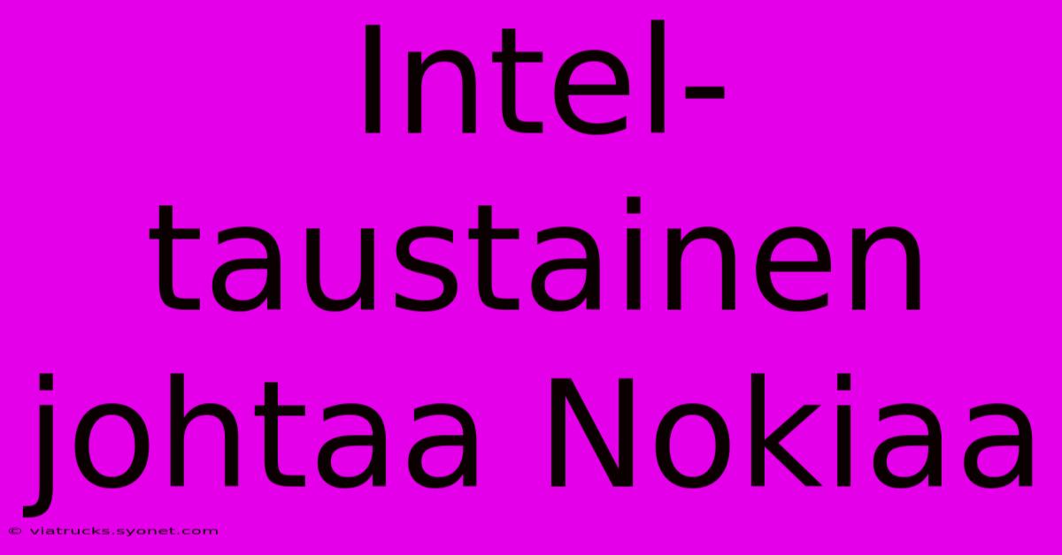 Intel-taustainen Johtaa Nokiaa