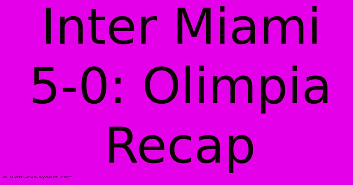 Inter Miami 5-0: Olimpia Recap