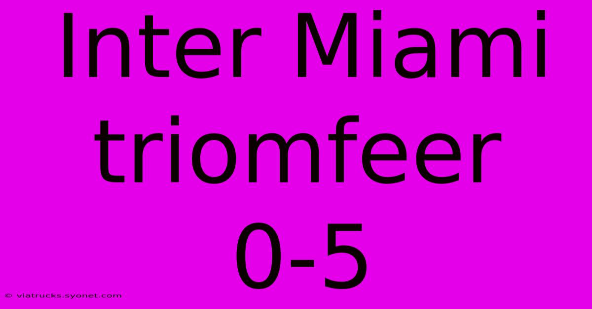 Inter Miami Triomfeer 0-5