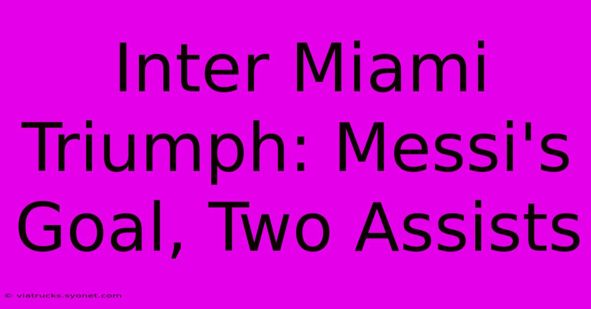 Inter Miami Triumph: Messi's Goal, Two Assists