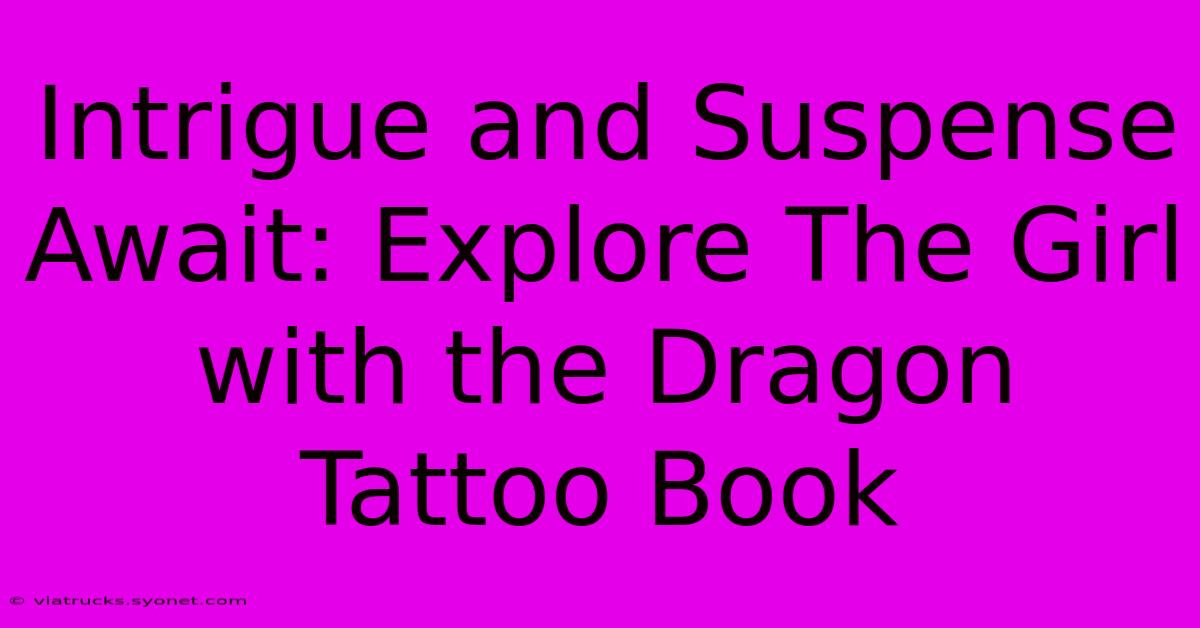 Intrigue And Suspense Await: Explore The Girl With The Dragon Tattoo Book