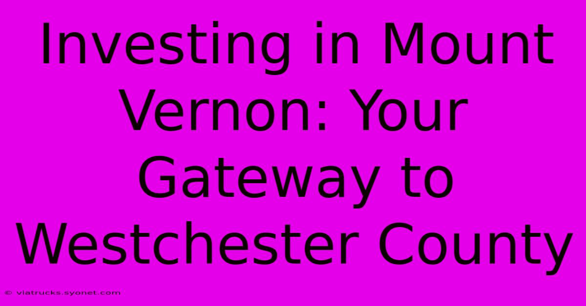 Investing In Mount Vernon: Your Gateway To Westchester County