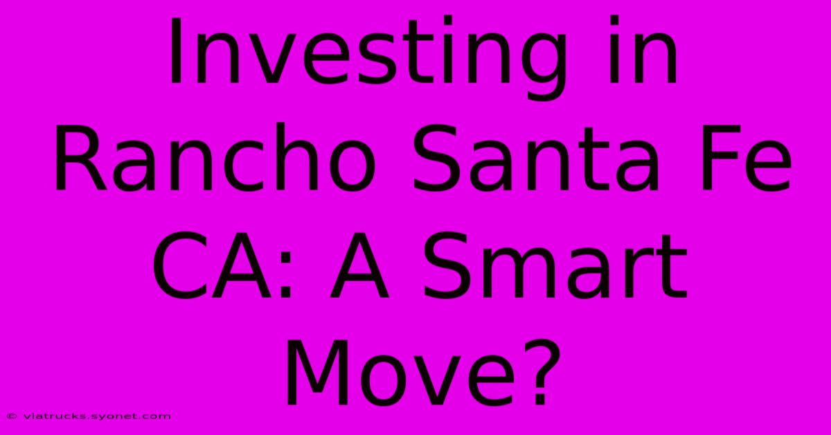 Investing In Rancho Santa Fe CA: A Smart Move?