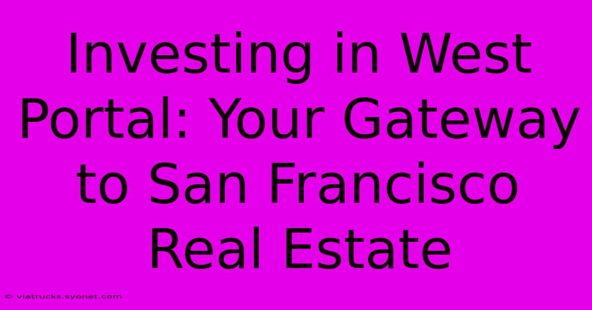 Investing In West Portal: Your Gateway To San Francisco Real Estate