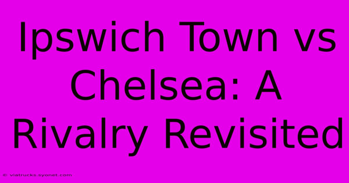 Ipswich Town Vs Chelsea: A Rivalry Revisited