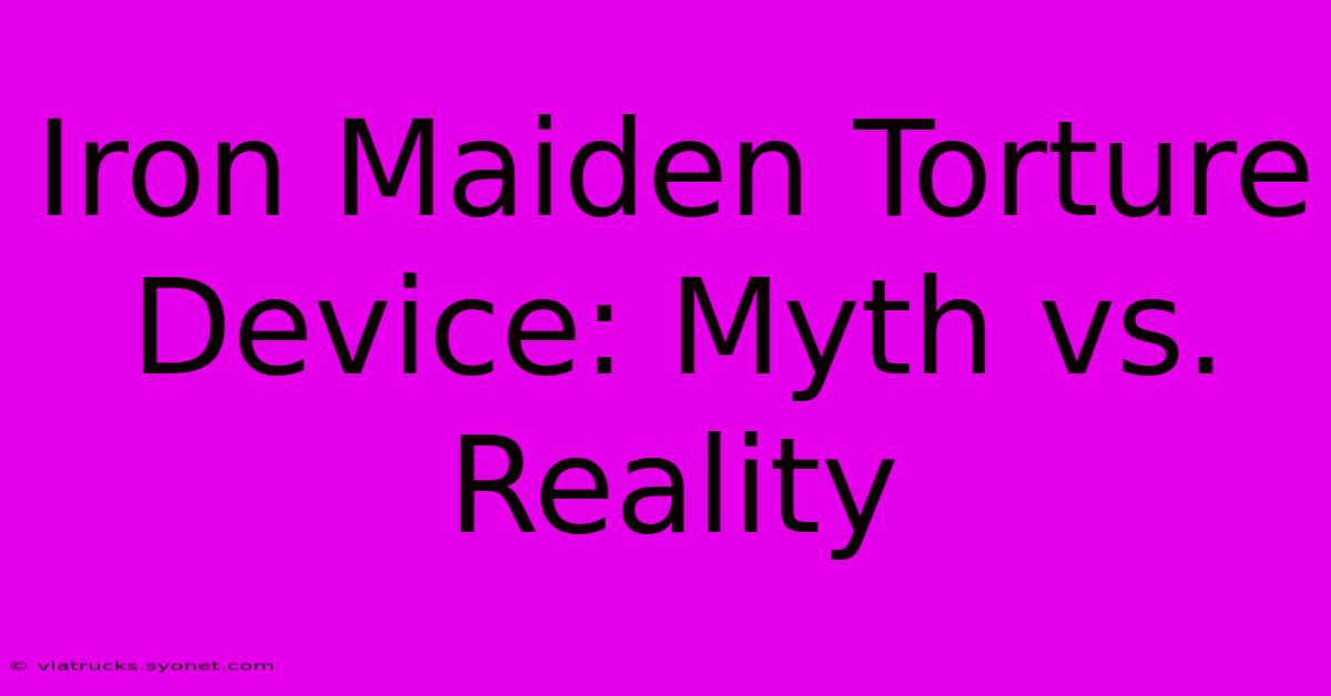 Iron Maiden Torture Device: Myth Vs. Reality