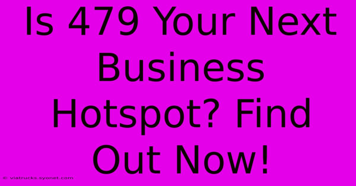 Is 479 Your Next Business Hotspot? Find Out Now!