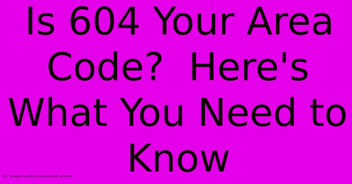 Is 604 Your Area Code?  Here's What You Need To Know