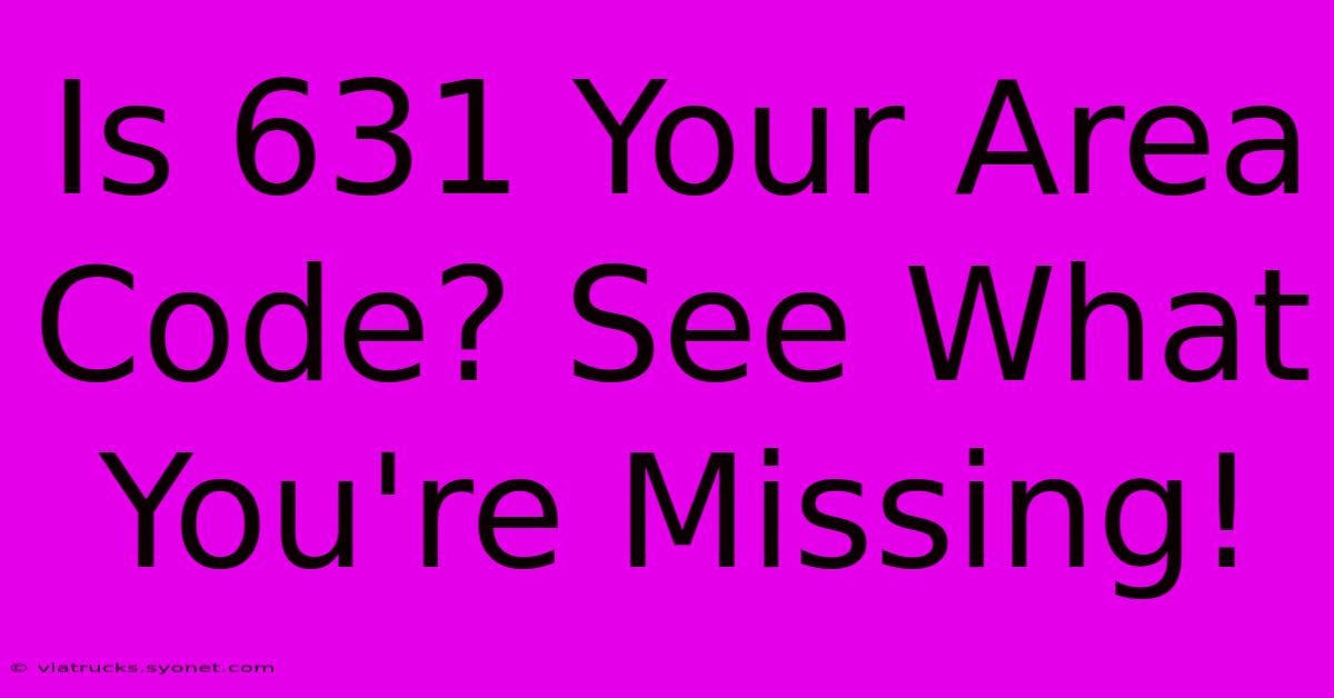 Is 631 Your Area Code? See What You're Missing!