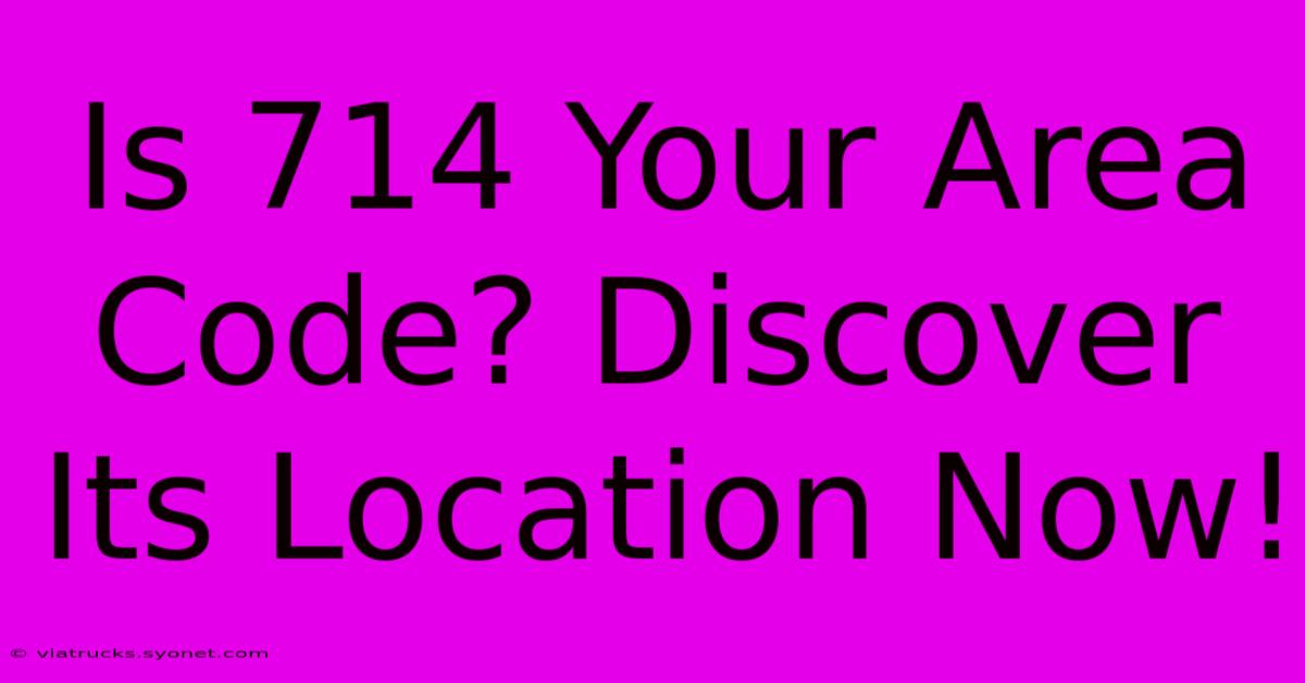 Is 714 Your Area Code? Discover Its Location Now!