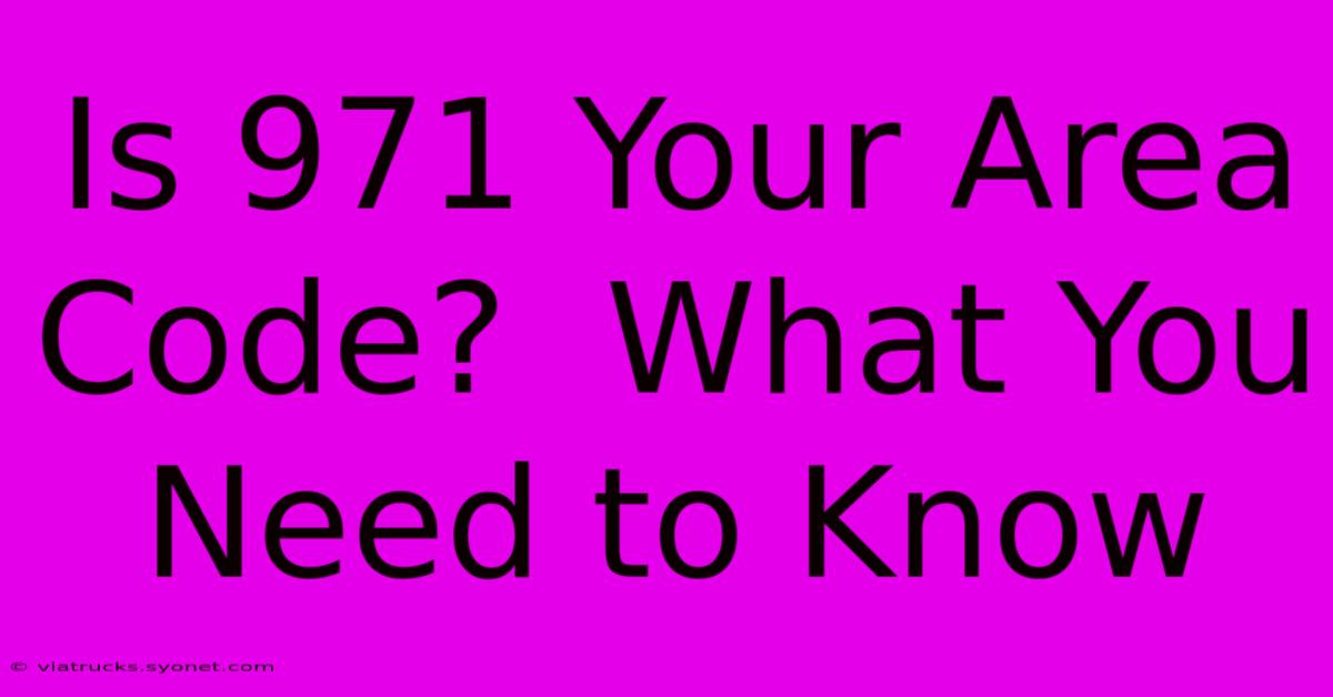 Is 971 Your Area Code?  What You Need To Know