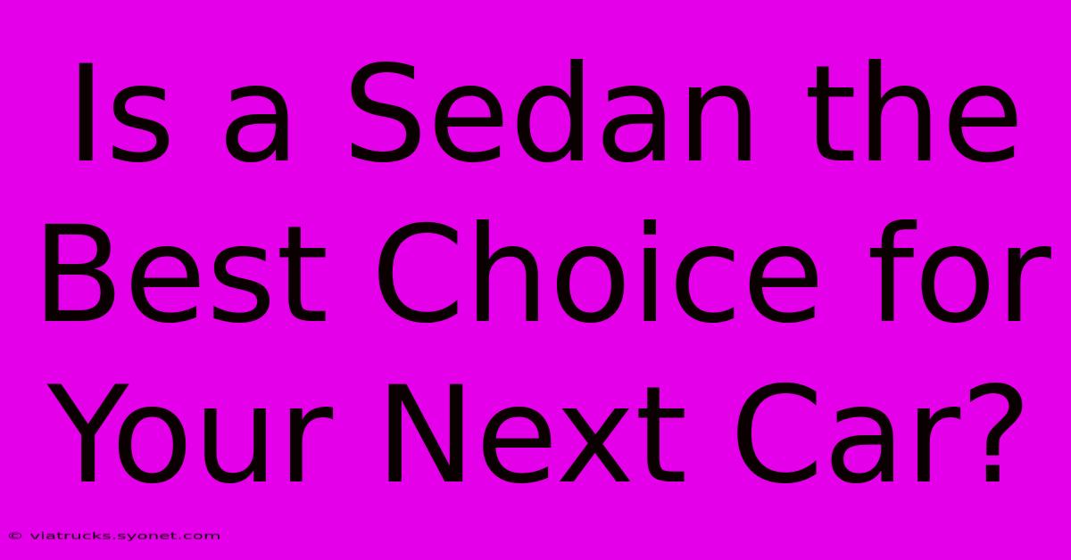 Is A Sedan The Best Choice For Your Next Car?