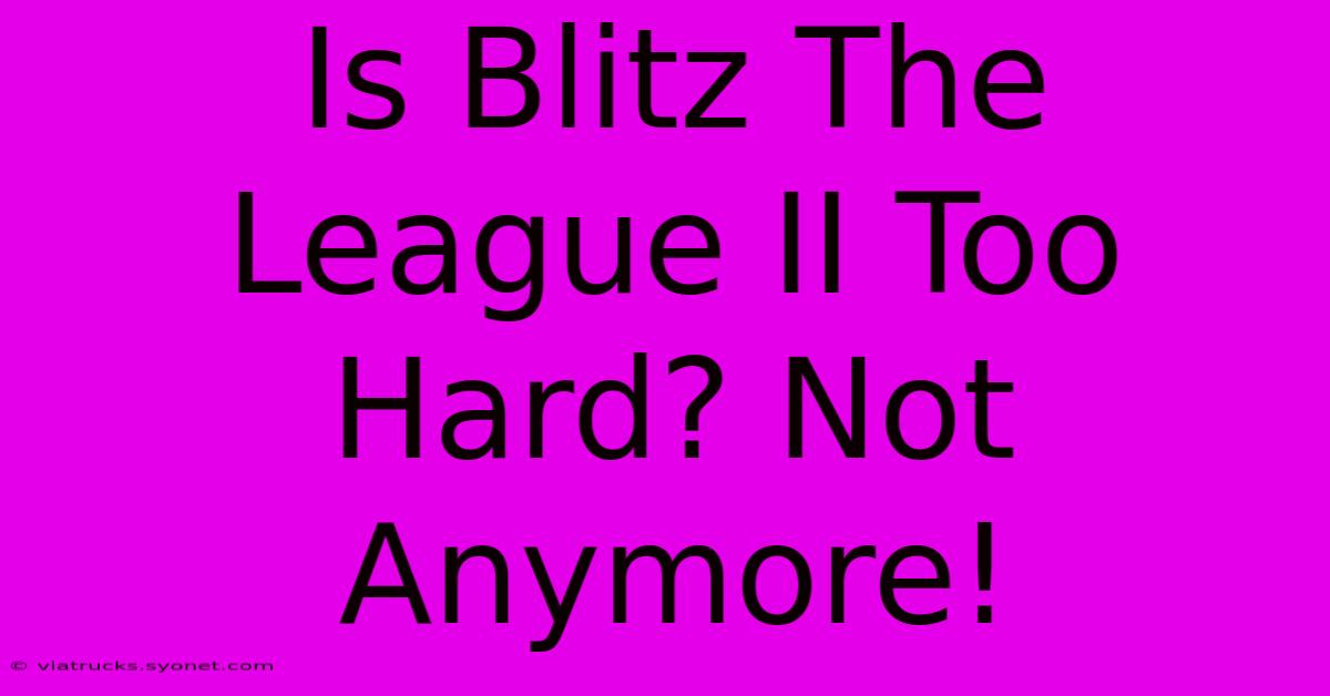 Is Blitz The League II Too Hard? Not Anymore!